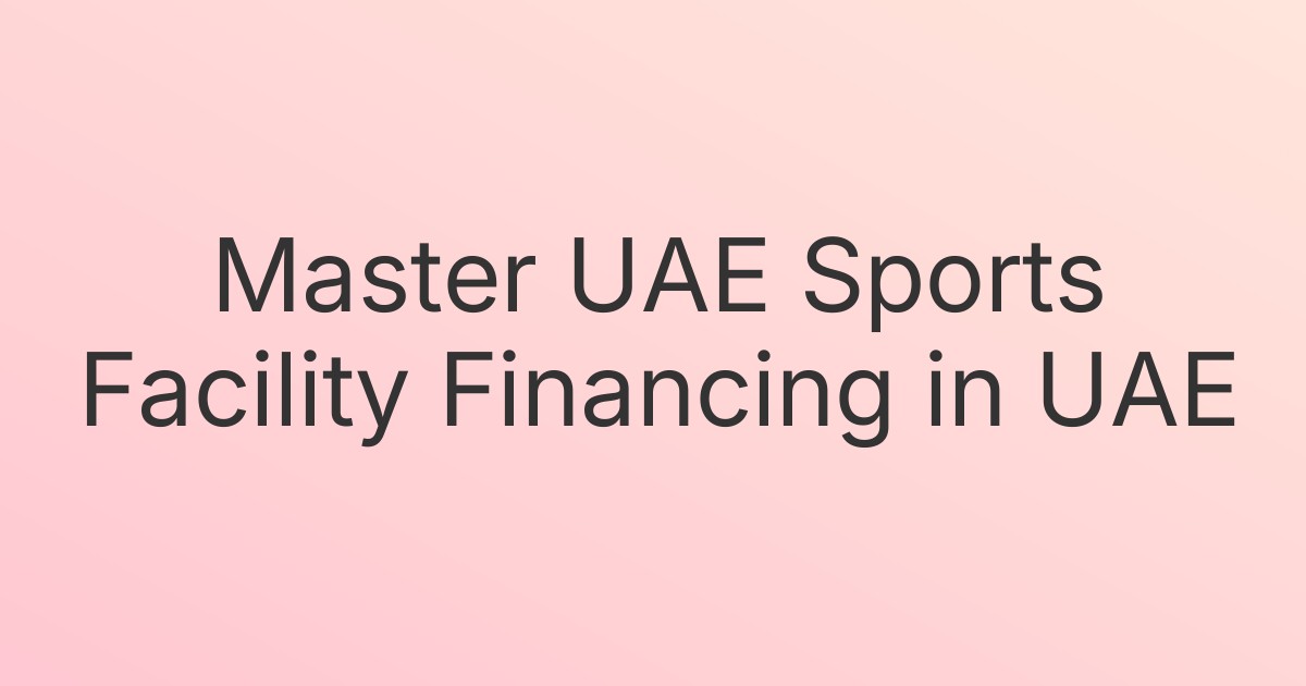 Master UAE Sports Facility Financing in UAE