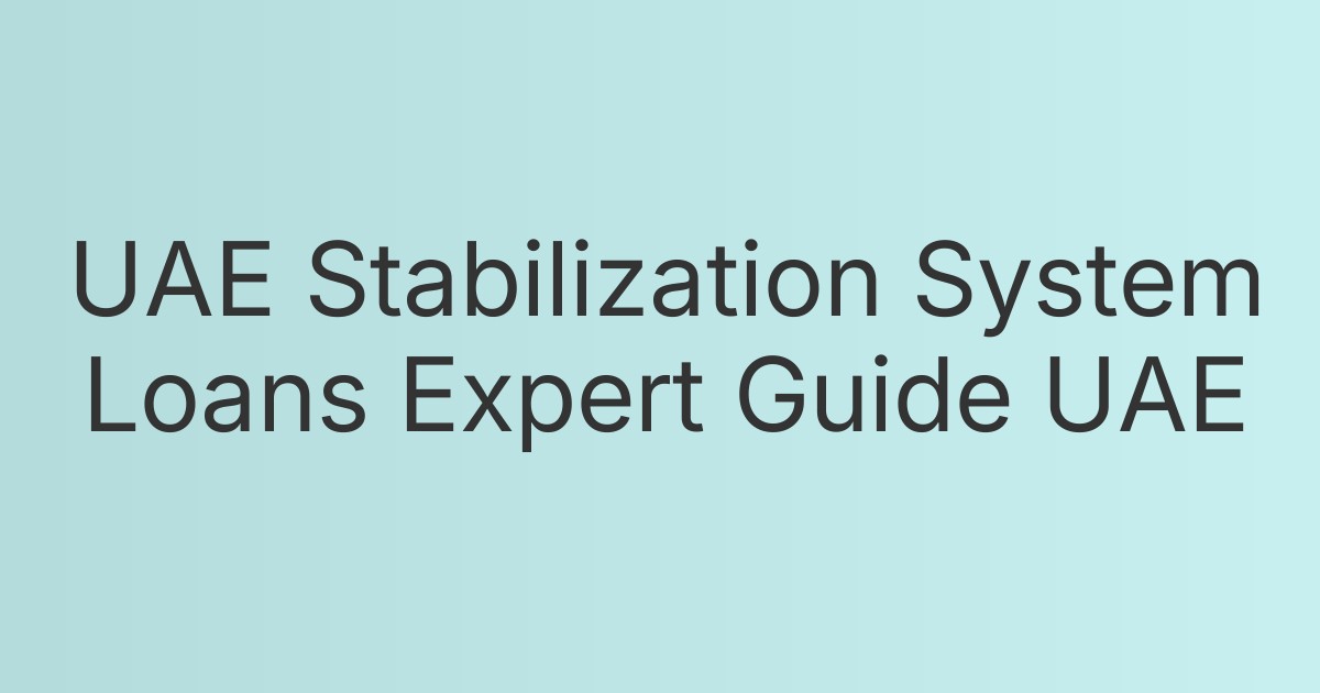 UAE Stabilization System Loans Expert Guide UAE