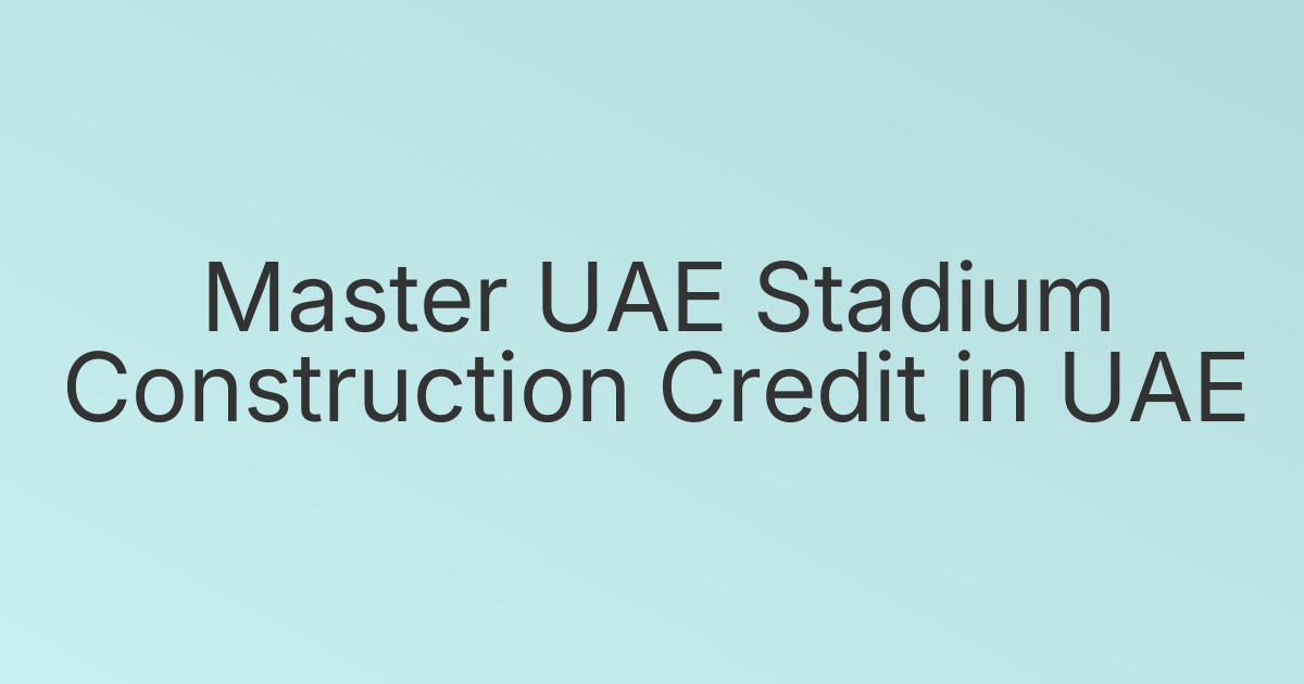 Master UAE Stadium Construction Credit in UAE