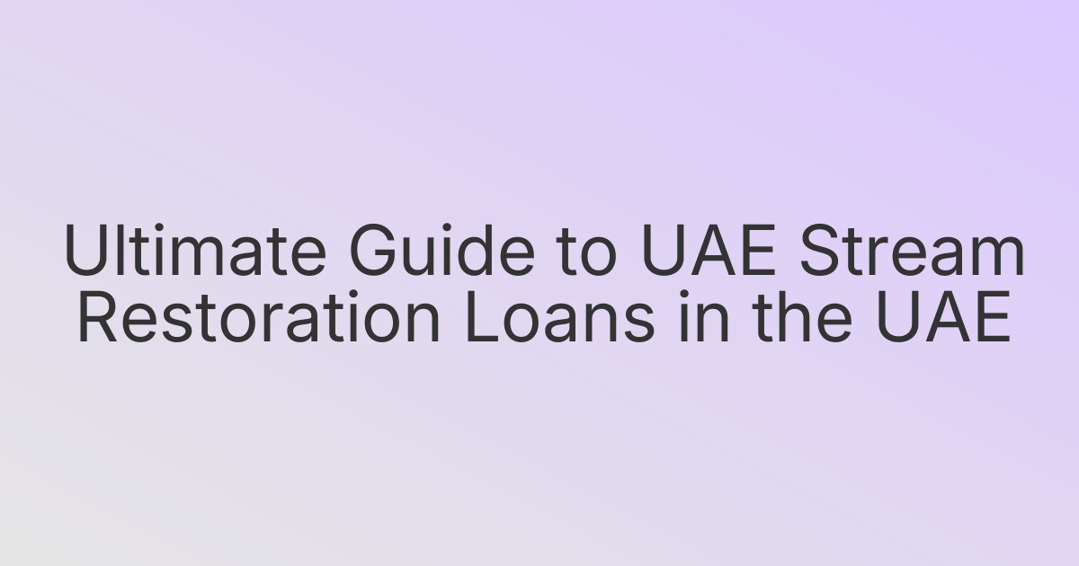 Ultimate Guide to UAE Stream Restoration Loans in the UAE