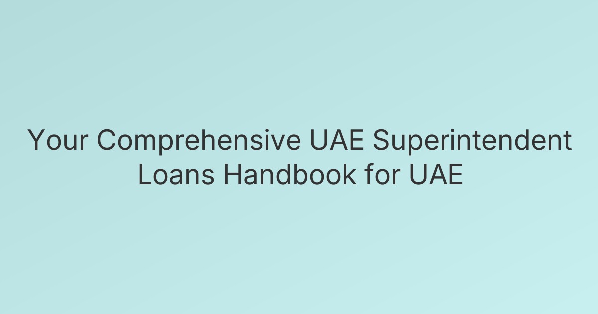 Your Comprehensive UAE Superintendent Loans Handbook for UAE