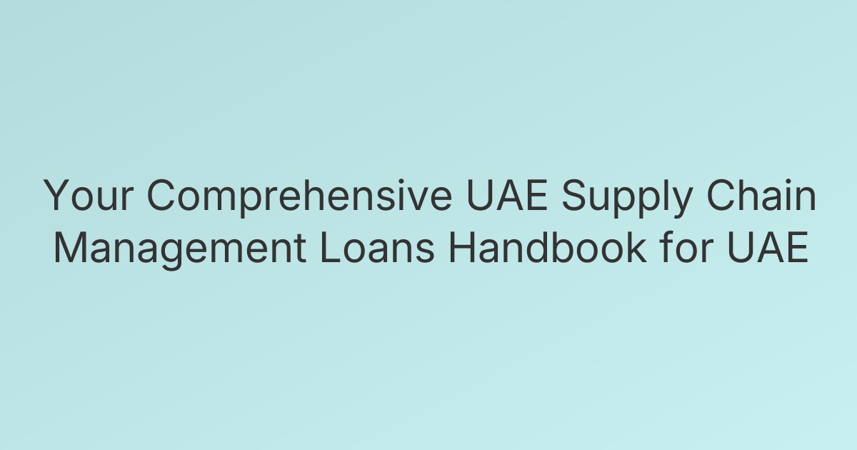 Your Comprehensive UAE Supply Chain Management Loans Handbook for UAE