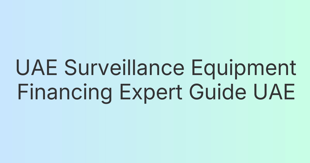UAE Surveillance Equipment Financing Expert Guide UAE