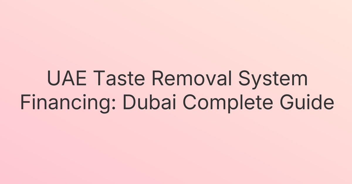 UAE Taste Removal System Financing: Dubai Complete Guide