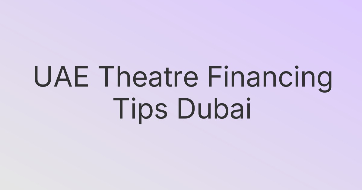 UAE Theatre Financing Tips Dubai