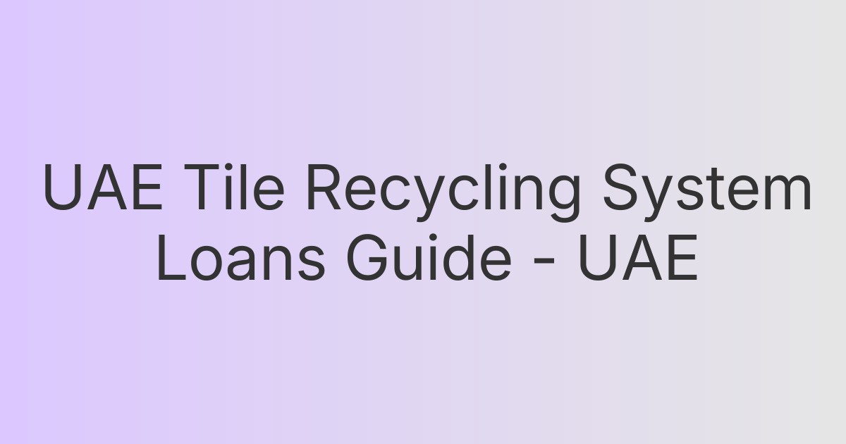 UAE Tile Recycling System Loans Guide - UAE