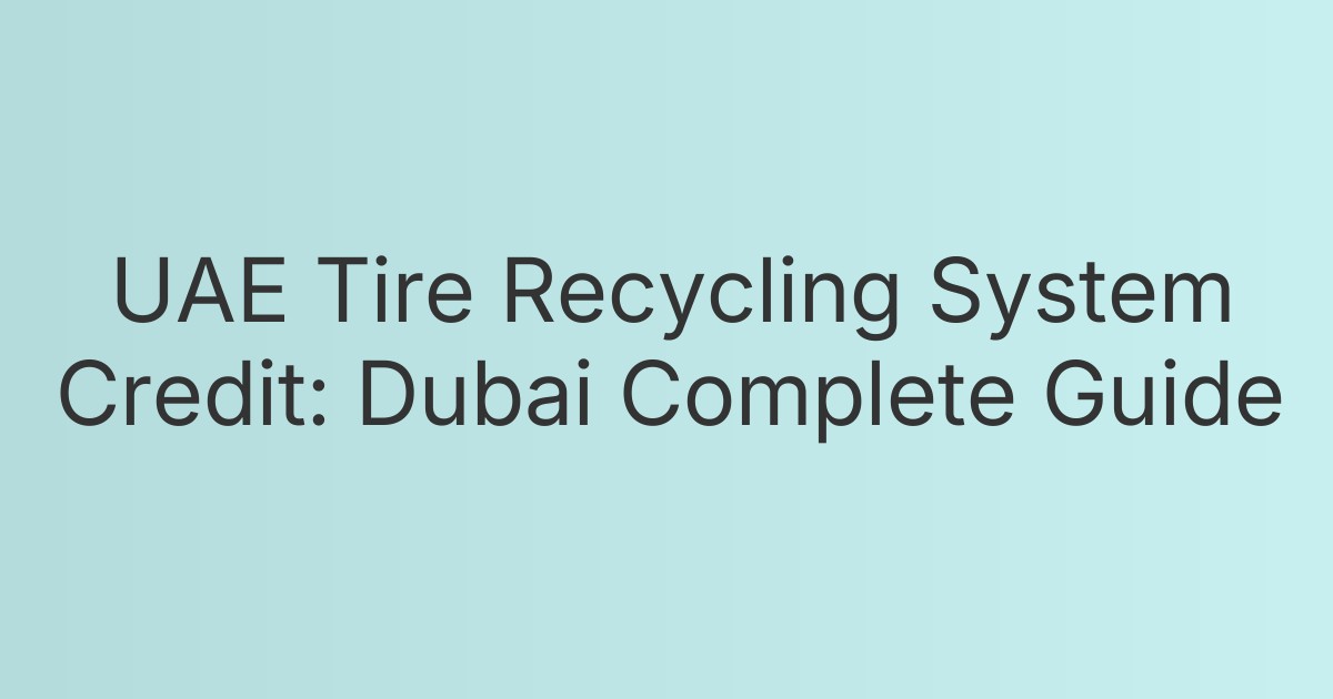 UAE Tire Recycling System Credit: Dubai Complete Guide