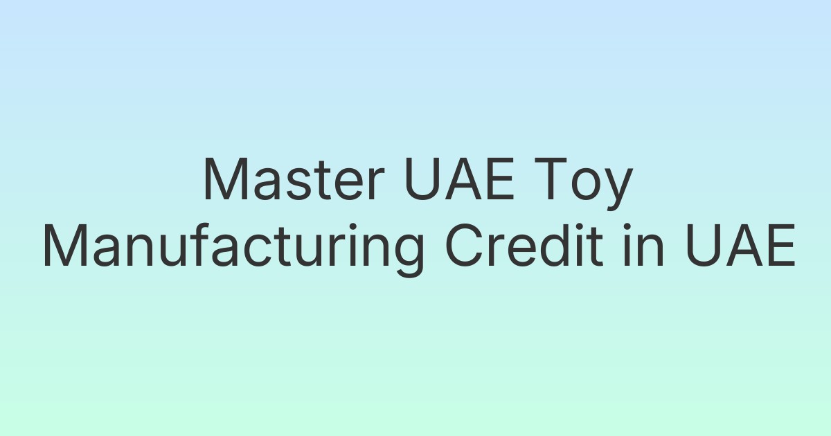 Master UAE Toy Manufacturing Credit in UAE