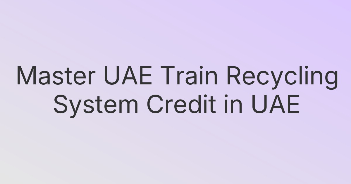 Master UAE Train Recycling System Credit in UAE