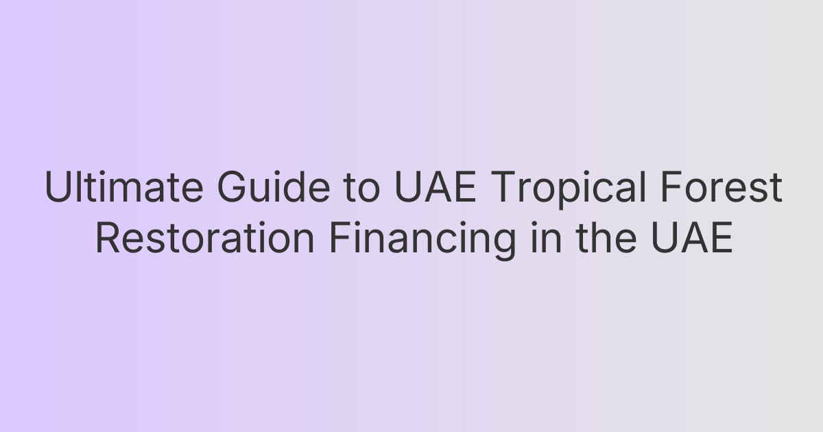 Ultimate Guide to UAE Tropical Forest Restoration Financing in the UAE