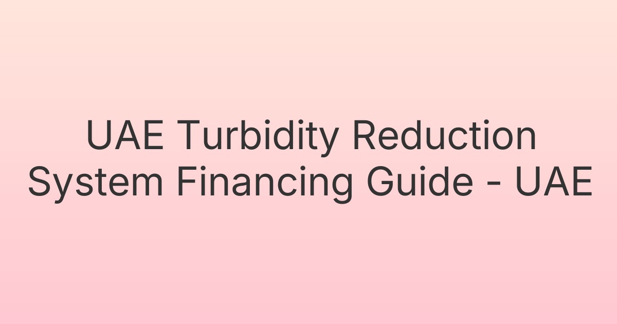 UAE Turbidity Reduction System Financing Guide - UAE