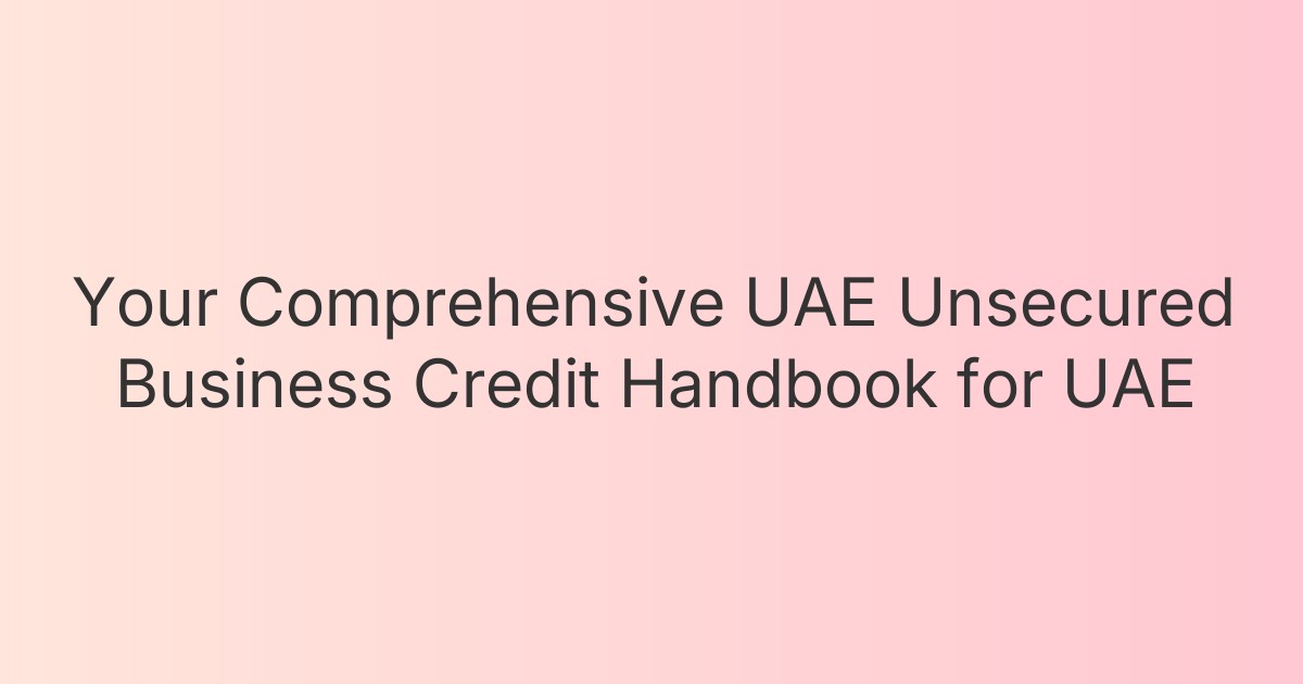Your Comprehensive UAE Unsecured Business Credit Handbook for UAE