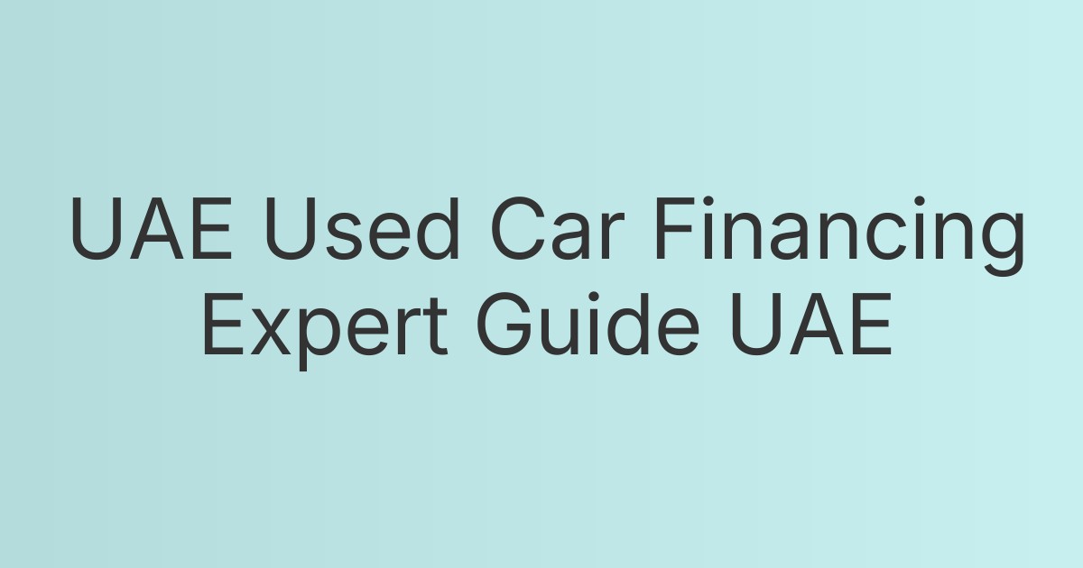 UAE Used Car Financing Expert Guide UAE