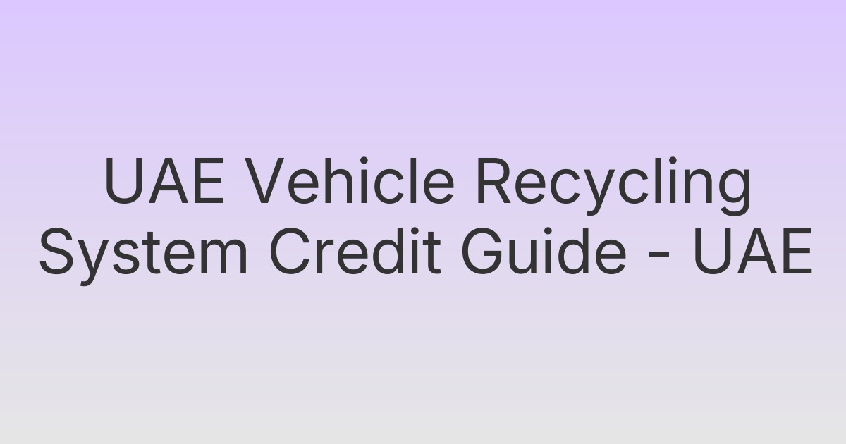 UAE Vehicle Recycling System Credit Guide - UAE