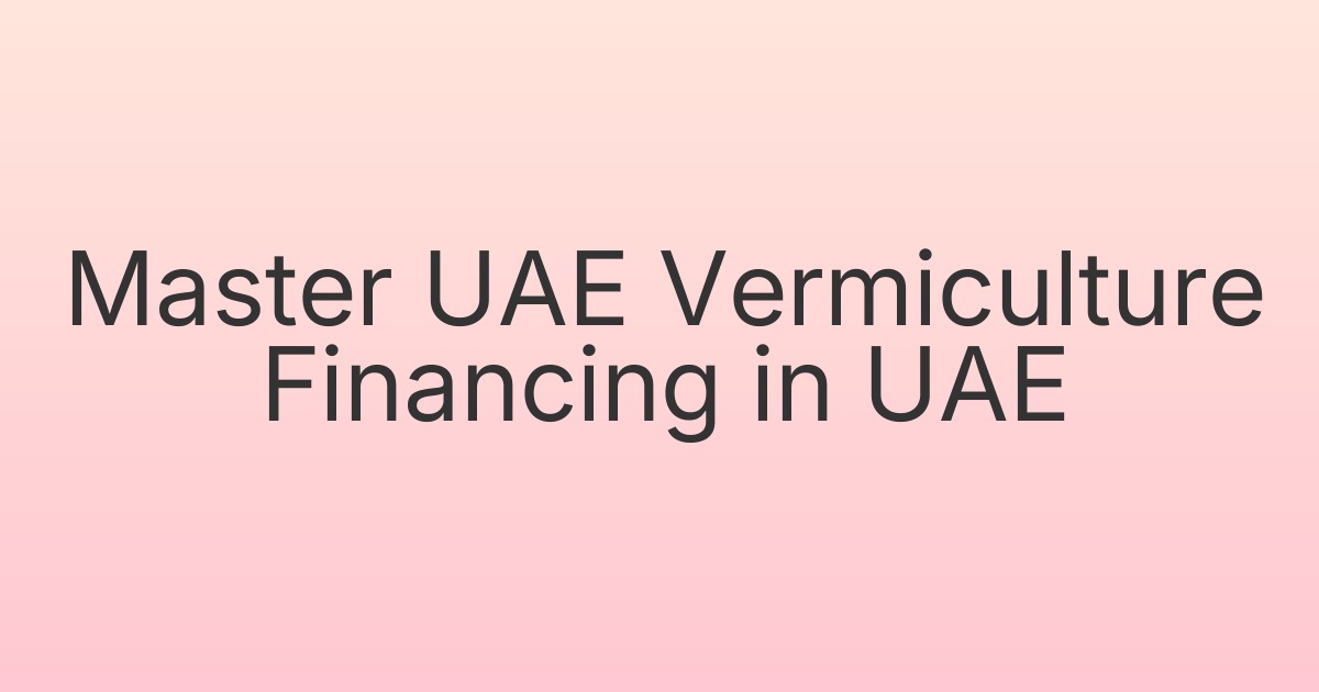 Master UAE Vermiculture Financing in UAE