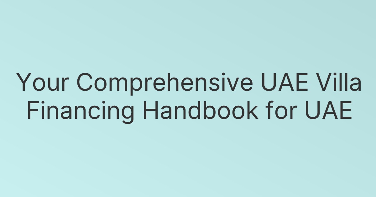 Your Comprehensive UAE Villa Financing Handbook for UAE