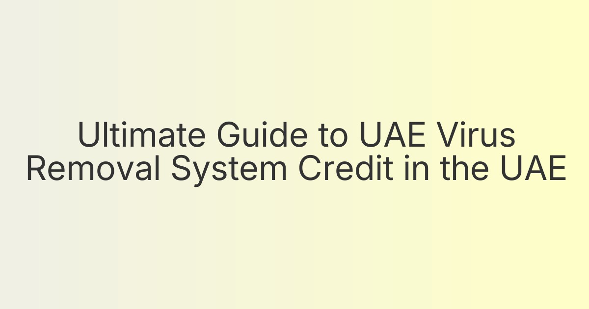 Ultimate Guide to UAE Virus Removal System Credit in the UAE