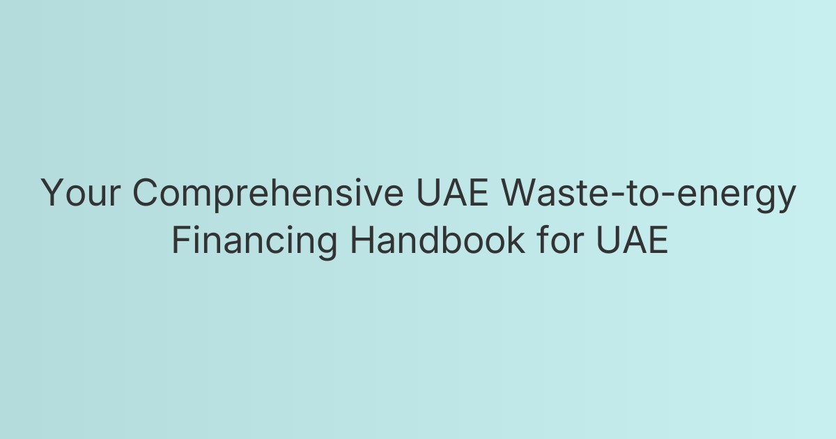 Your Comprehensive UAE Waste-to-energy Financing Handbook for UAE