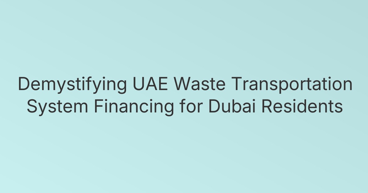 Demystifying UAE Waste Transportation System Financing for Dubai Residents