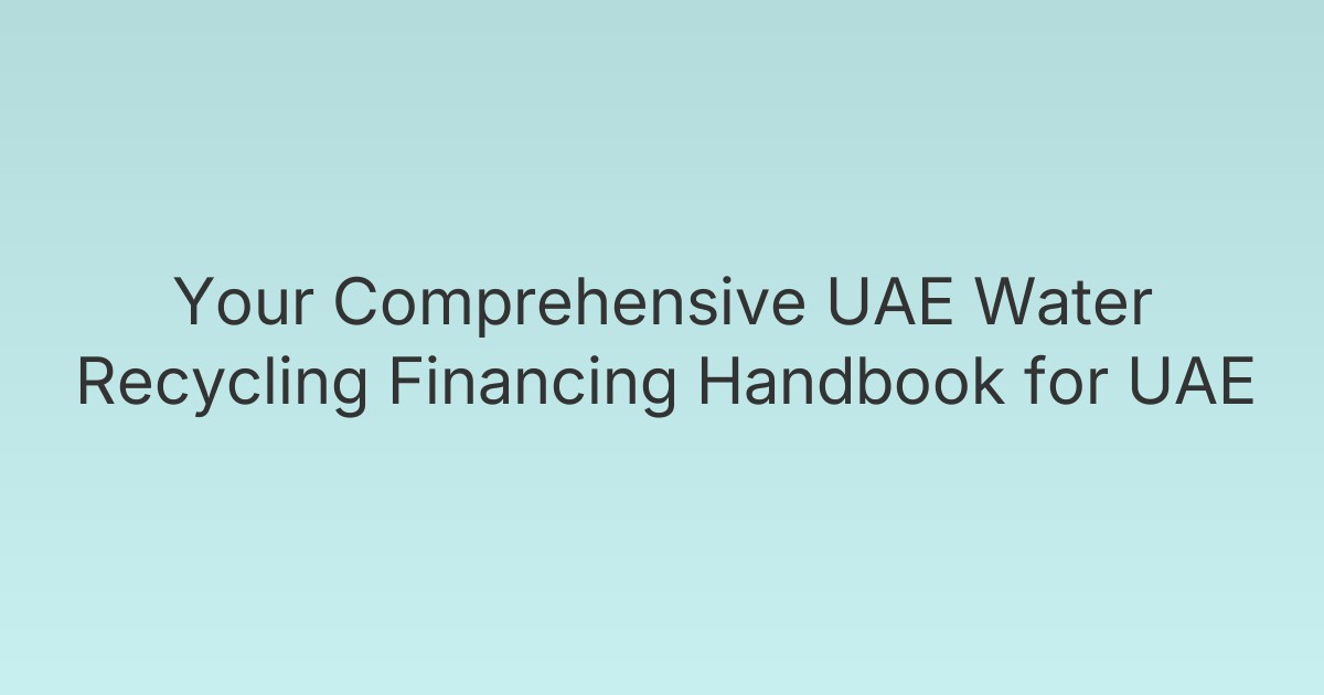 Your Comprehensive UAE Water Recycling Financing Handbook for UAE