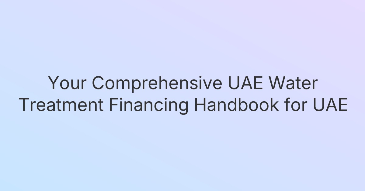 Your Comprehensive UAE Water Treatment Financing Handbook for UAE