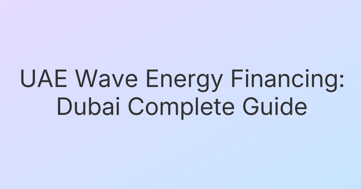 UAE Wave Energy Financing: Dubai Complete Guide