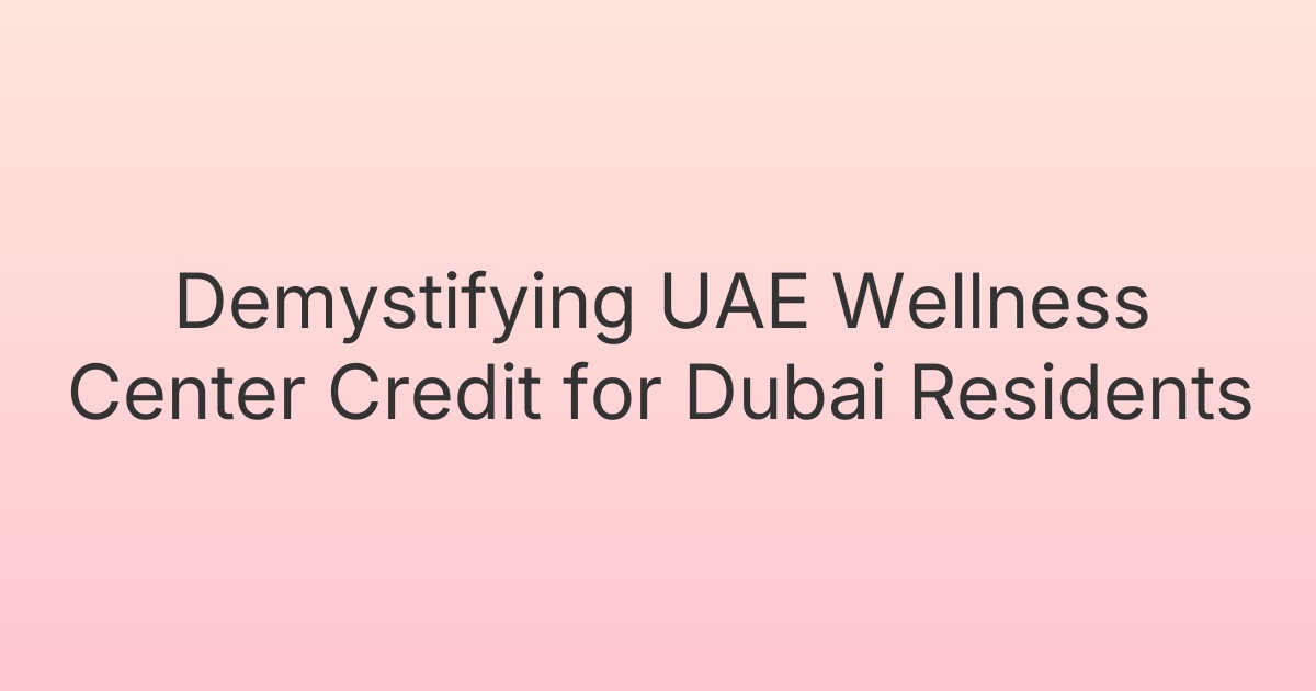 Demystifying UAE Wellness Center Credit for Dubai Residents