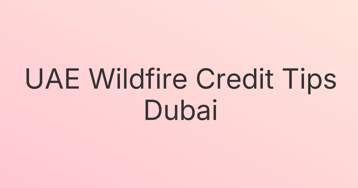 UAE Wildfire Credit Tips Dubai
