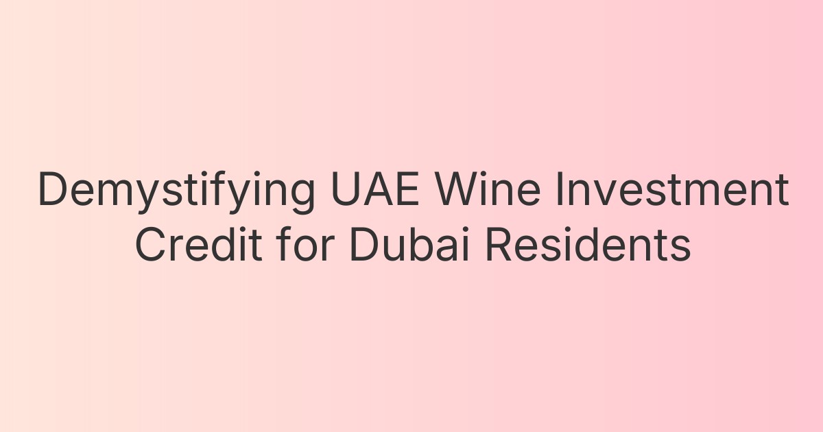 Demystifying UAE Wine Investment Credit for Dubai Residents