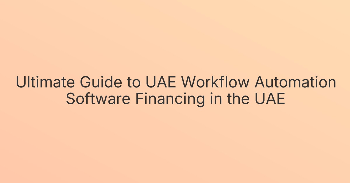 Ultimate Guide to UAE Workflow Automation Software Financing in the UAE