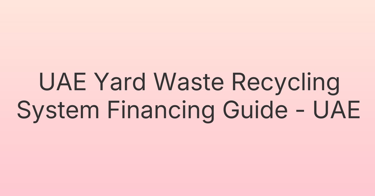 UAE Yard Waste Recycling System Financing Guide - UAE